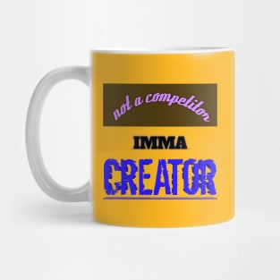 Not A Competitor, I am a Creator Mug